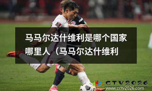马马尔达什维利是哪个国家哪里人（马马尔达什维利