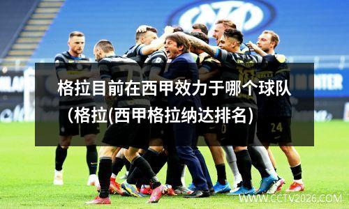 格拉目前在西甲效力于哪个球队（格拉(西甲格拉纳达排名)