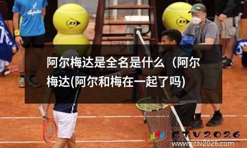 阿尔梅达是全名是什么（阿尔梅达(阿尔和梅在一起了吗)