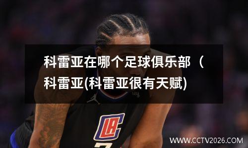 科雷亚在哪个足球俱乐部（科雷亚(科雷亚很有天赋)
