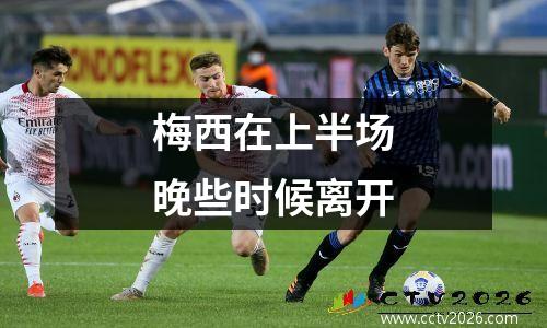梅西在上半场晚些时候离开