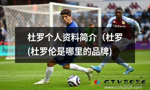 杜罗个人资料简介（杜罗(杜罗伦是哪里的品牌)