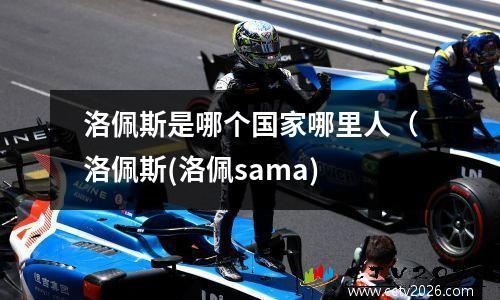 洛佩斯是哪个国家哪里人（洛佩斯(洛佩sama)