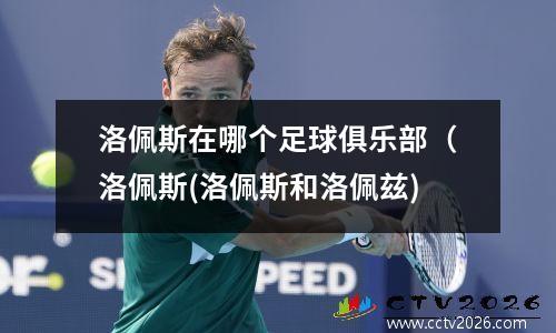 洛佩斯在哪个足球俱乐部（洛佩斯(洛佩斯和洛佩兹)
