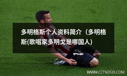 多明格斯个人资料简介（多明格斯(歌唱家多明戈是哪国人)