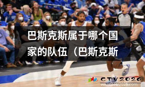 巴斯克斯属于哪个国家的队伍（巴斯克斯
