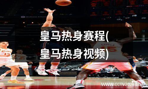 皇马热身赛程(皇马热身视频)