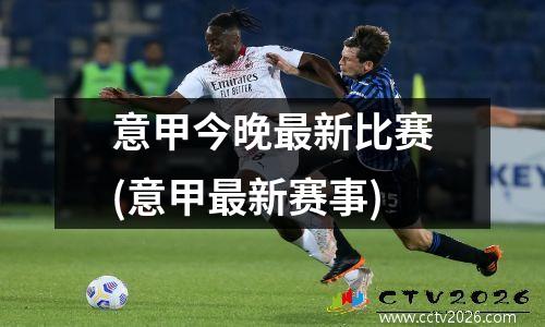 意甲今晚最新比赛(意甲最新赛事)