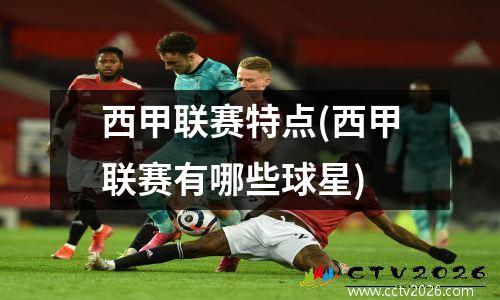 西甲联赛特点(西甲联赛有哪些球星)