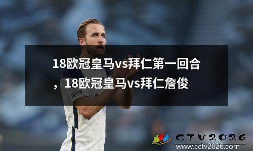 18欧冠皇马vs拜仁第一回合，18欧冠皇马vs拜仁詹俊