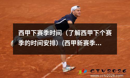 西甲下赛季时间（了解西甲下个赛季的时间安排）(西甲新赛季时间)