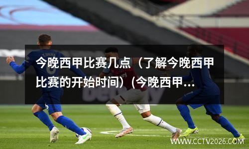 今晚西甲比赛几点（了解今晚西甲比赛的开始时间）(今晚西甲联赛直播)