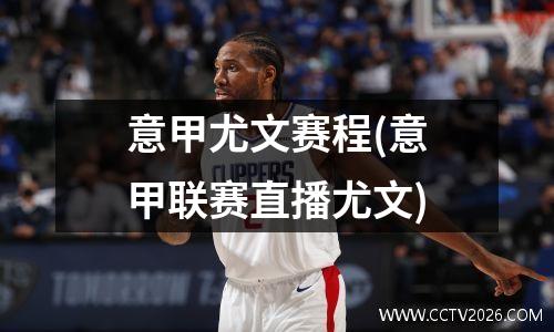 意甲尤文赛程(意甲联赛直播尤文)