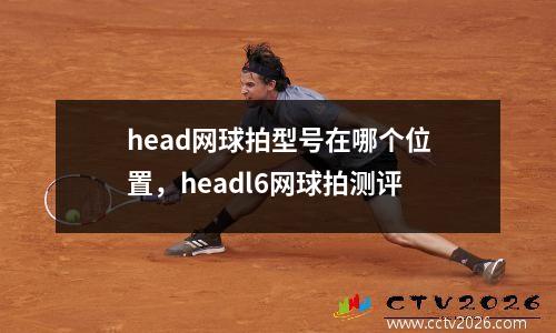 head网球拍型号在哪个位置，headl6网球拍测评