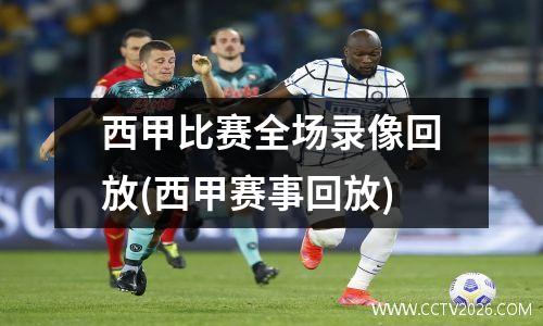 西甲比赛全场录像回放(西甲赛事回放)