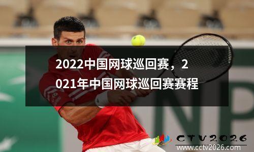2022中国网球巡回赛，2021年中国网球巡回赛赛程