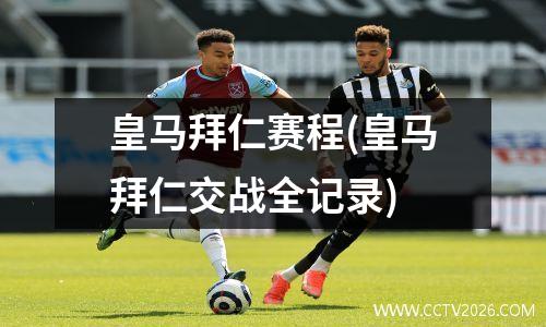 皇马拜仁赛程(皇马拜仁交战全记录)
