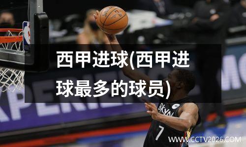 西甲进球(西甲进球最多的球员)