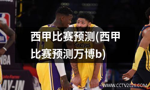 西甲比赛预测(西甲比赛预测万博b)