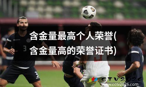 含金量最高个人荣誉(含金量高的荣誉证书)