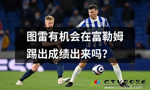 图雷有机会在富勒姆踢出成绩出来吗？