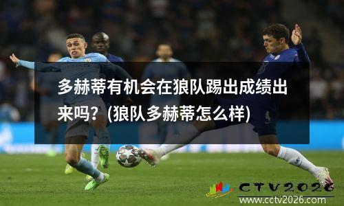 多赫蒂有机会在狼队踢出成绩出来吗？(狼队多赫蒂怎么样)