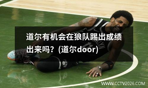 道尔有机会在狼队踢出成绩出来吗？(道尔door)