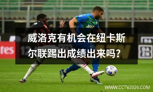 威洛克有机会在纽卡斯尔联踢出成绩出来吗？