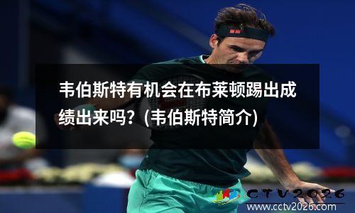 韦伯斯特有机会在布莱顿踢出成绩出来吗？(韦伯斯特简介)