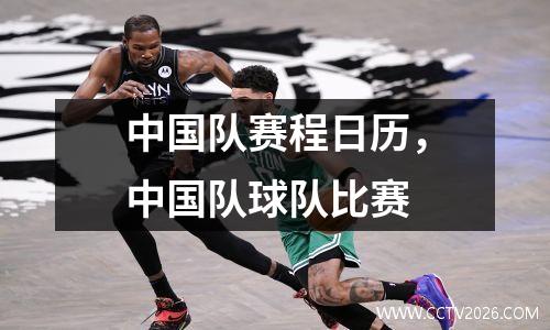 中国队赛程日历，中国队球队比赛