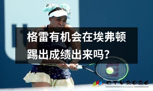 格雷有机会在埃弗顿踢出成绩出来吗？