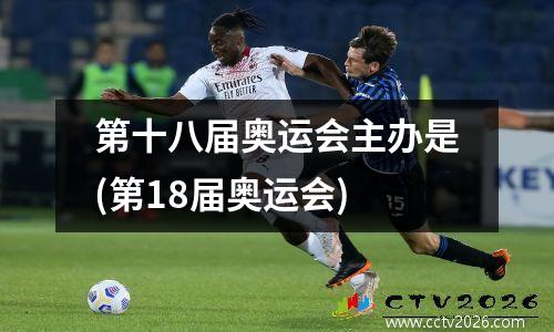 第十八届奥运会主办是(第18届奥运会)