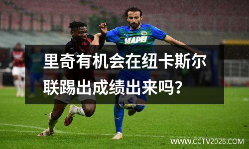 里奇有机会在纽卡斯尔联踢出成绩出来吗？