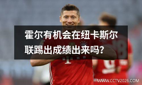 霍尔有机会在纽卡斯尔联踢出成绩出来吗？