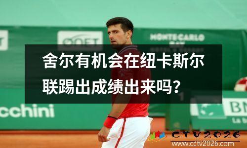 舍尔有机会在纽卡斯尔联踢出成绩出来吗？