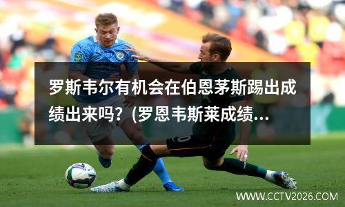 罗斯韦尔有机会在伯恩茅斯踢出成绩出来吗？(罗恩韦斯莱成绩)