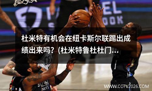 杜米特有机会在纽卡斯尔联踢出成绩出来吗？(杜米特鲁杜杜门)