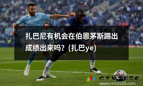 扎巴尼有机会在伯恩茅斯踢出成绩出来吗？(扎巴ye)