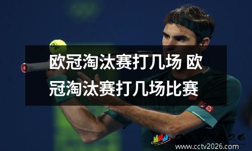 欧冠淘汰赛打几场 欧冠淘汰赛打几场比赛