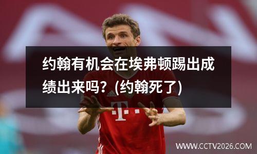 约翰有机会在埃弗顿踢出成绩出来吗？(约翰死了)