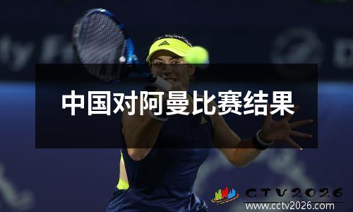 中国对阿曼比赛结果
