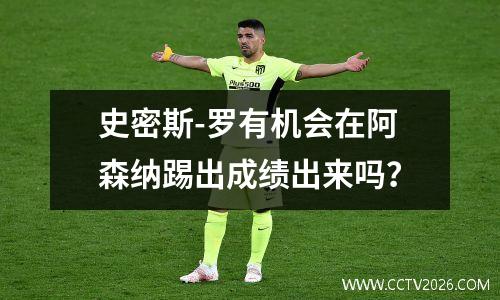 史密斯-罗有机会在阿森纳踢出成绩出来吗？