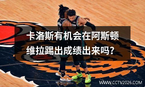 卡洛斯有机会在阿斯顿维拉踢出成绩出来吗？