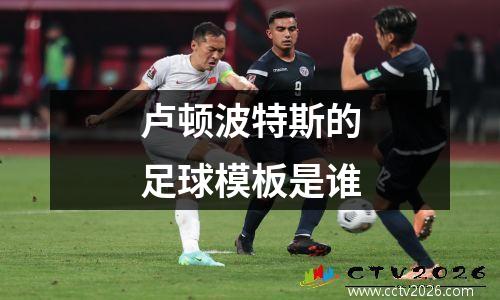 卢顿波特斯的足球模板是谁