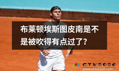 布莱顿埃斯图皮南是不是被吹得有点过了？