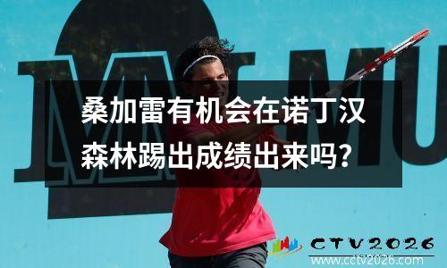 桑加雷有机会在诺丁汉森林踢出成绩出来吗？