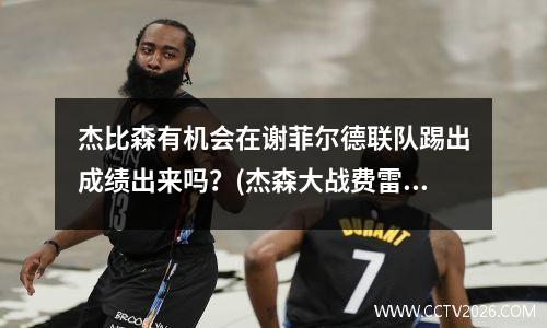 杰比森有机会在谢菲尔德联队踢出成绩出来吗？(杰森大战费雷迪)