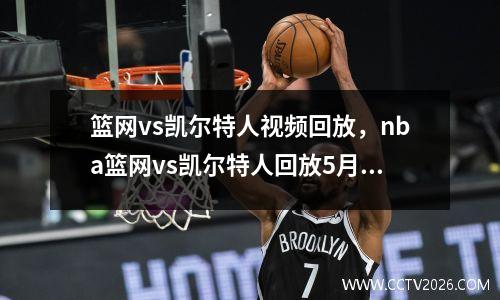 篮网vs凯尔特人视频回放，nba篮网vs凯尔特人回放5月31