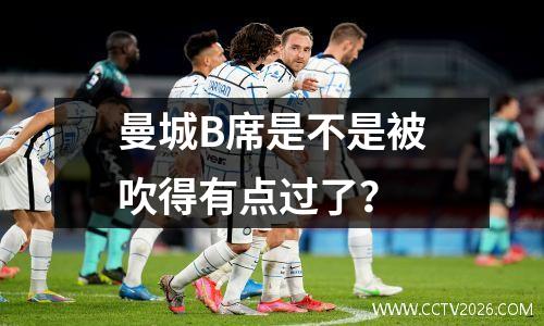 曼城B席是不是被吹得有点过了？