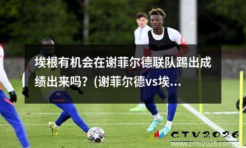 埃根有机会在谢菲尔德联队踢出成绩出来吗？(谢菲尔德vs埃弗顿)